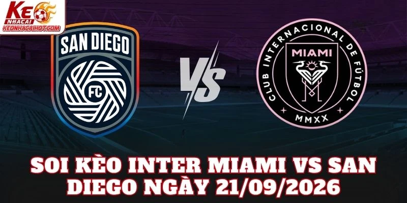 Soi Kèo Inter Miami Vs San Diego Ngày 21/09/2026