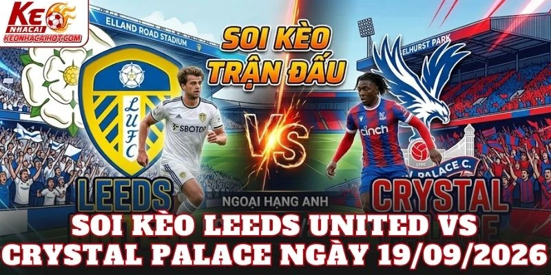 Soi Kèo Leeds United Vs Crystal Palace Ngày 19/09/2026