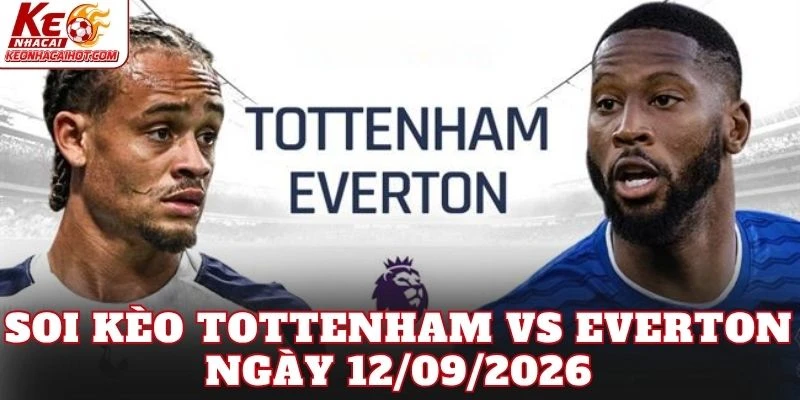 Soi Kèo Tottenham Vs Everton Ngày 12/09/2026